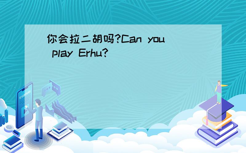 你会拉二胡吗?Can you play Erhu?