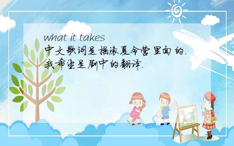 what it takes 中文歌词是摇滚夏令营里面的.我希望是剧中的翻译.