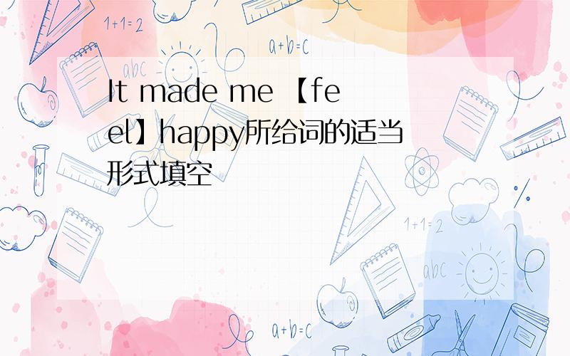 It made me 【feel】happy所给词的适当形式填空