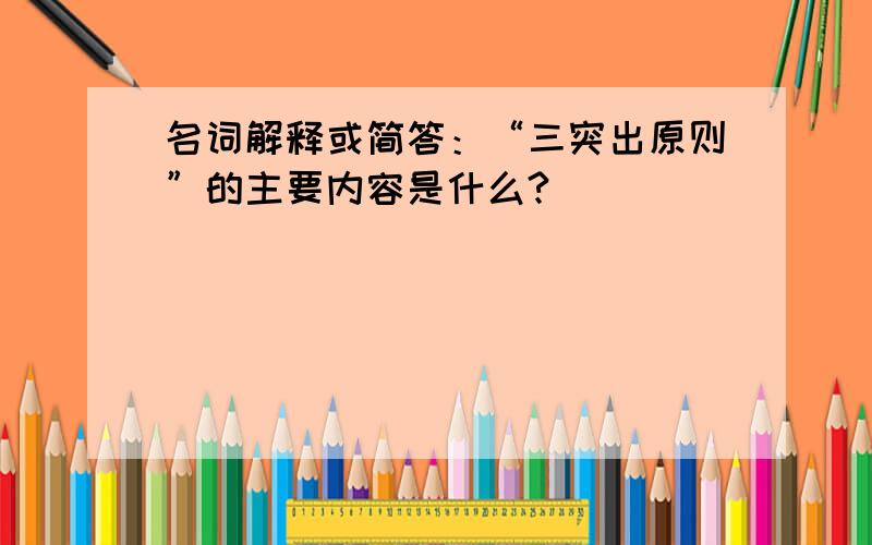 名词解释或简答：“三突出原则”的主要内容是什么?