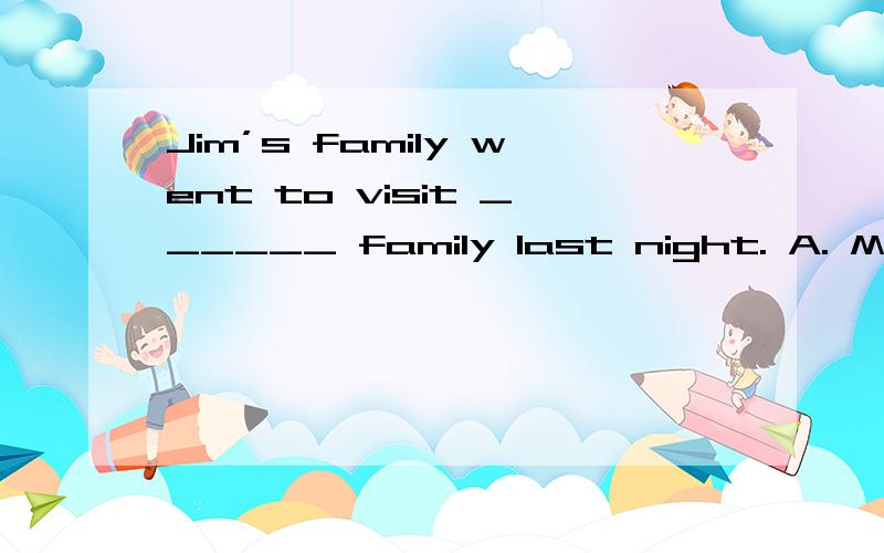 Jim’s family went to visit ______ family last night. A. Miss Sun’s B. the Suns’ C. the White D. Miss Suns’ 把每个选项都讲一讲,标准答案是A,不明白谢谢大家的回答其他为什么不行？？人呢？？？？