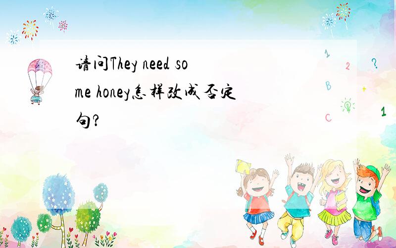 请问They need some honey怎样改成否定句?