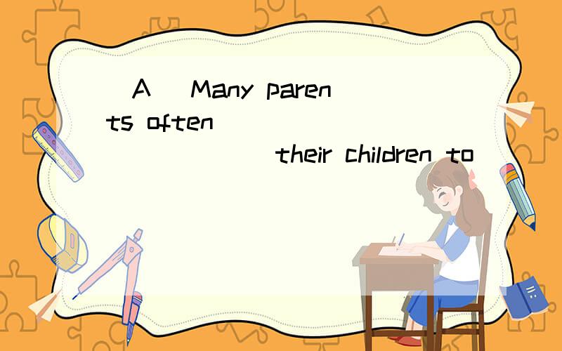 （A） Many parents often ___________ their children to _______ to the Science _________ on Saturday(B)Look at the boy in the picture.He ________ ___________ an experiment.He is good ________ science very much.He wants to __________a scientist in th