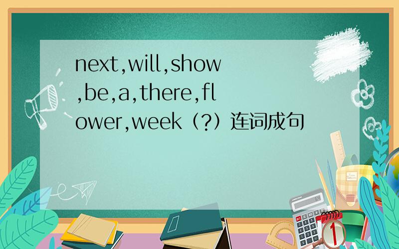 next,will,show,be,a,there,flower,week（?）连词成句