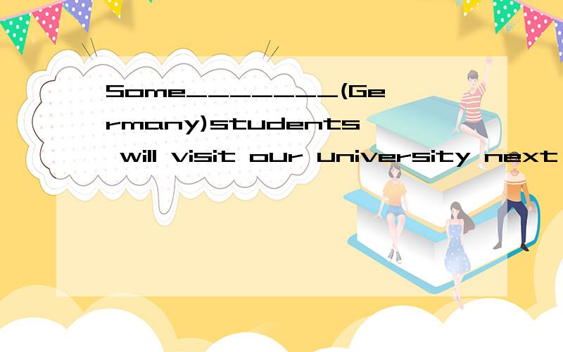 Some_______(Germany)students will visit our university next month.Tony didn't pass the exam.He looked_______(worry)