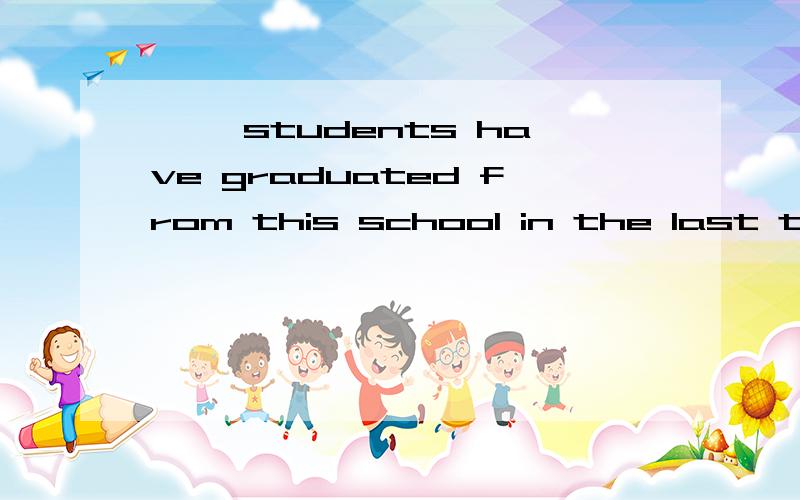 —— students have graduated from this school in the last twenty years .A.Tens of______students have graduated from this school in the last twenty years .A.Tens of thousands of B.Tens upon thousands ofC.Tens in thousands D.Tens thousands of 请说