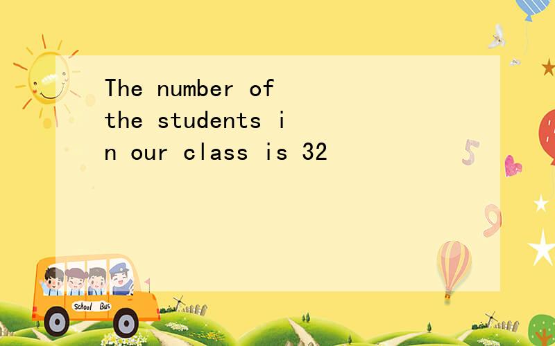 The number of the students in our class is 32