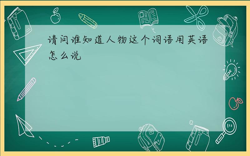 请问谁知道人物这个词语用英语怎么说