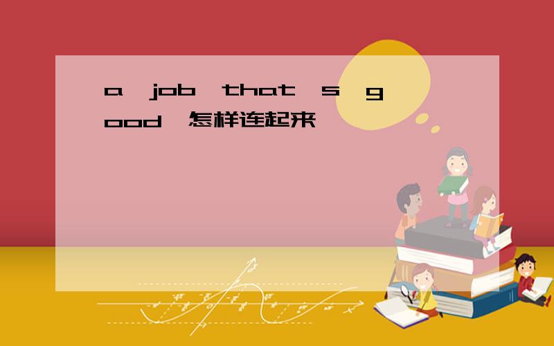 a,job,that's,good,怎样连起来