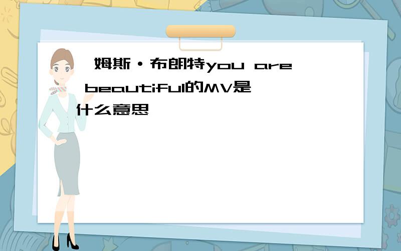 詹姆斯·布朗特you are beautiful的MV是什么意思