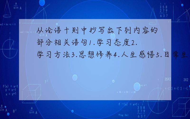 从论语十则中抄写出下列内容的部分相关语句1.学习态度2.学习方法3.思想修养4.人生感悟5.日常生活