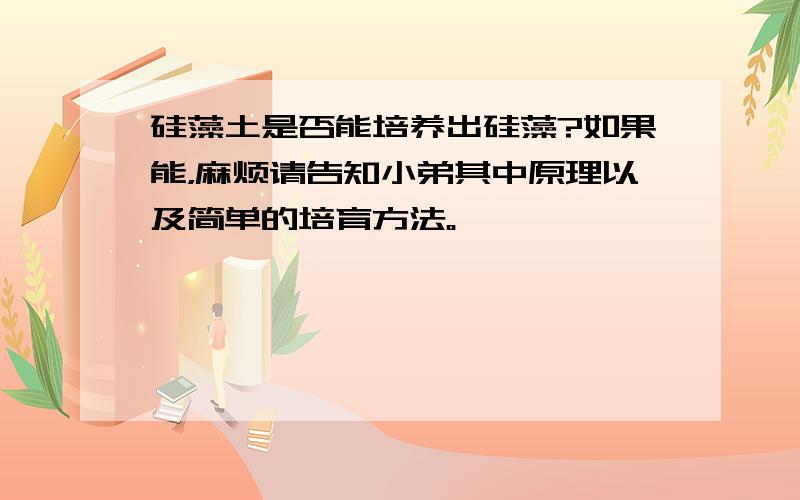 硅藻土是否能培养出硅藻?如果能，麻烦请告知小弟其中原理以及简单的培育方法。