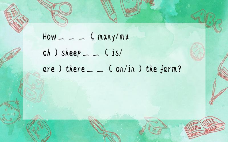 How___(many/much)sheep__(is/are)there__(on/in)the farm?