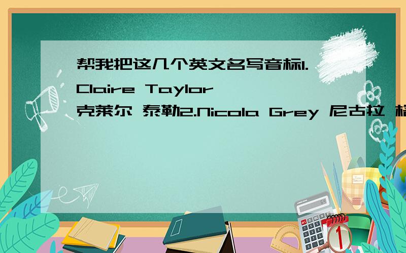 帮我把这几个英文名写音标1.Claire Taylor 克莱尔 泰勒2.Nicola Grey 尼古拉 格雷3.Richards 理查兹（姓）