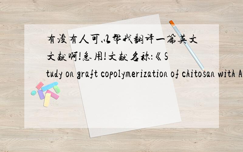 有没有人可以帮我翻译一篇英文文献啊!急用!文献名称：《Study on graft copolymerization of chitosan with AA(acrylic acid)and flocculating ability of the product》