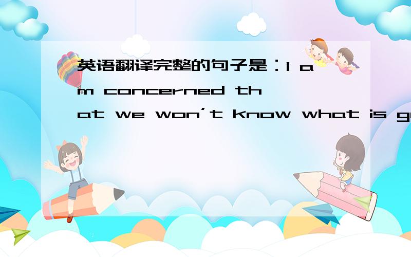 英语翻译完整的句子是：I am concerned that we won’t know what is going on with the fur seals until they decline beyond the point of recovery-since managers don’t act without adequate scientific proof.fur seals指海狗：）