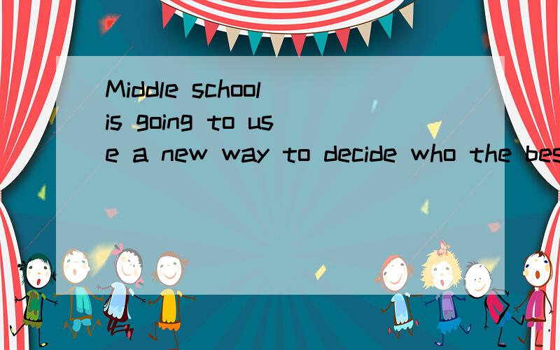 Middle school is going to use a new way to decide who the best students are in your class.