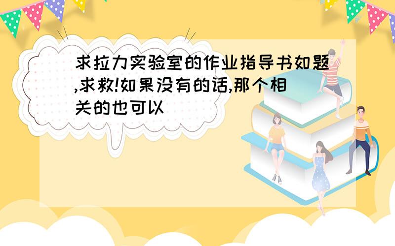 求拉力实验室的作业指导书如题,求救!如果没有的话,那个相关的也可以