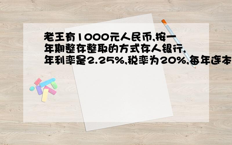 老王有1000元人民币,按一年期整存整取的方式存人银行,年利率是2.25%,税率为20%,每年连本带息转存,六年后连本带息有多少……救命啊快为什么你们不快点呢,呜呜呜,我都出来了