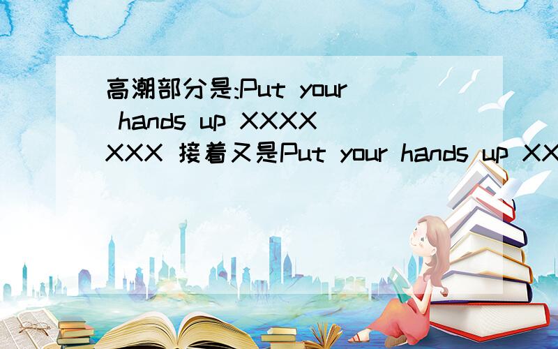 高潮部分是:Put your hands up XXXXXXX 接着又是Put your hands up XXXXXX 不是Crash..也不是tik tok 帮我找