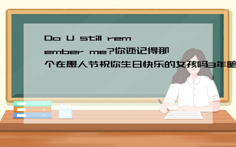 Do U still remember me?你还记得那个在愚人节祝你生日快乐的女孩吗3年暗恋,1年相恋,10年陌路,你还爱她吗