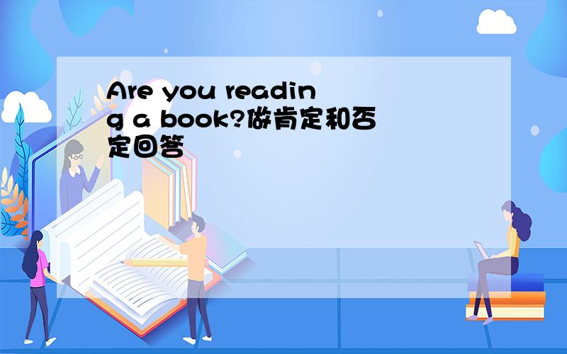 Are you reading a book?做肯定和否定回答