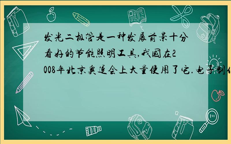 发光二极管是一种发展前景十分看好的节能照明工具,我国在2008年北京奥运会上大量使用了它.电子制作兴趣小组的同学用“2.5V、100mA”的高亮发光二极管制作手电筒.（1）若电源电压为3V,为