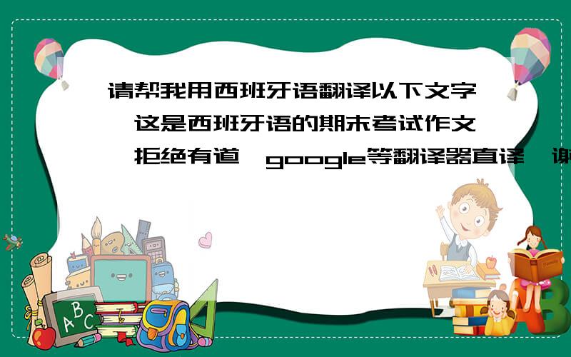 请帮我用西班牙语翻译以下文字,这是西班牙语的期末考试作文,拒绝有道,google等翻译器直译,谢谢 拜托啦我的爸爸是个商人,他很年轻.我们相处有时候就像朋友相处一样.爸爸很老实也很孝顺,