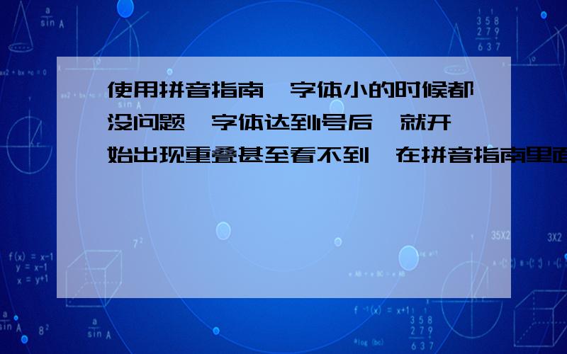 使用拼音指南,字体小的时候都没问题,字体达到1号后,就开始出现重叠甚至看不到,在拼音指南里面调了间距也不行,请问应该怎么办呢.上图!第一张图是字体小的时候,显示正常.第二张图是把字