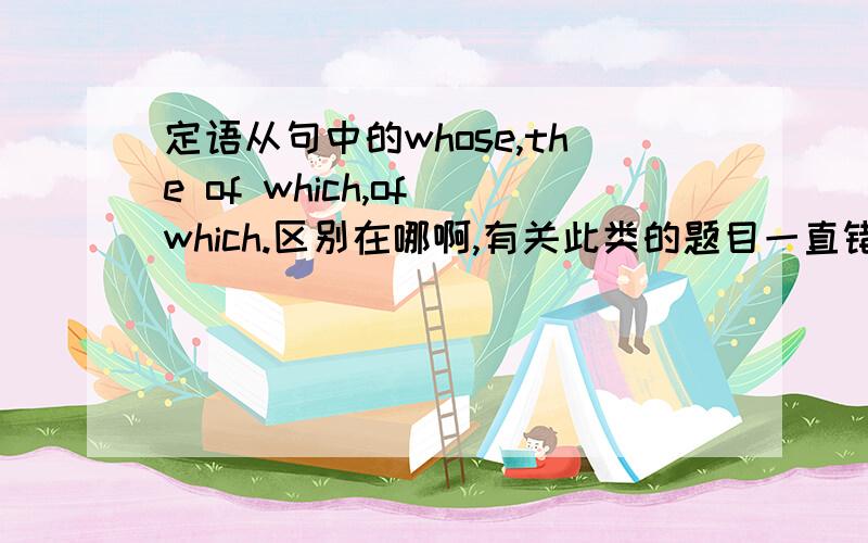 定语从句中的whose,the of which,of which.区别在哪啊,有关此类的题目一直错误不断,英语高手请赐教,急看这些题；I'd like a car___front lights are big and round.1)whose 2)of whichThere are several story-books___red star i