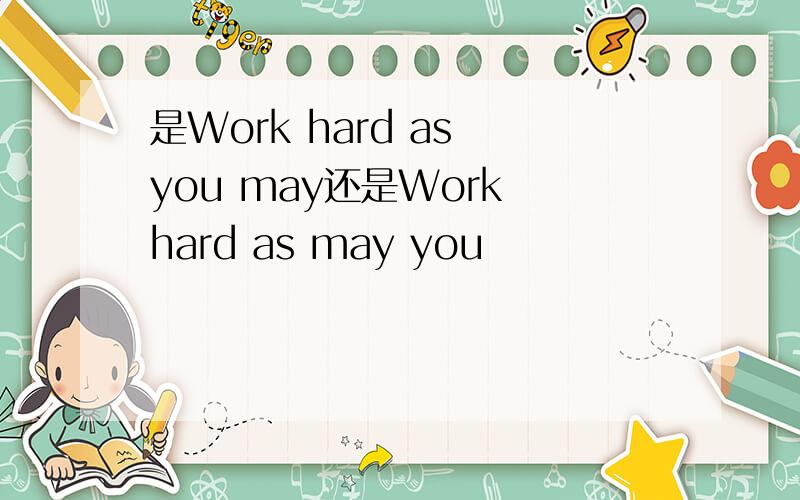 是Work hard as you may还是Work hard as may you