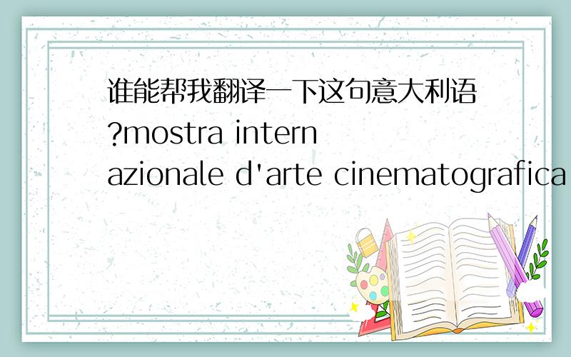 谁能帮我翻译一下这句意大利语?mostra internazionale d'arte cinematografica Ia Biennale di Venezia 2013 要语法正确的,不要机翻的.谢谢啊