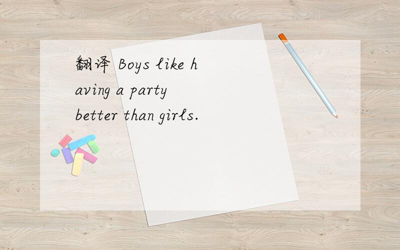 翻译 Boys like having a party better than girls.