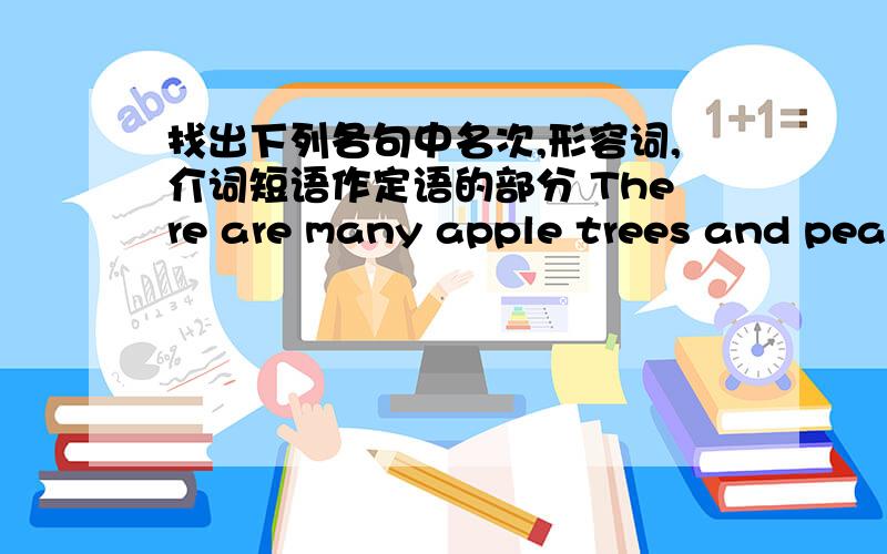 找出下列各句中名次,形容词,介词短语作定语的部分 There are many apple trees and pear trees.