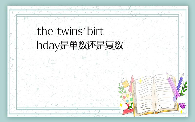 the twins'birthday是单数还是复数