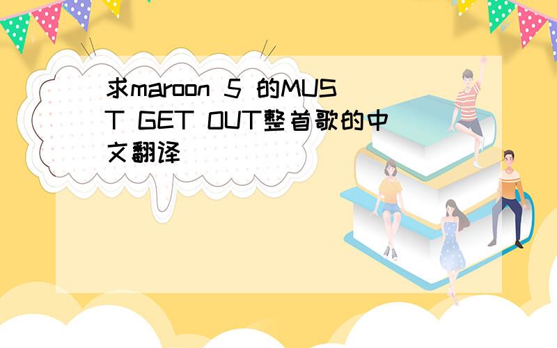 求maroon 5 的MUST GET OUT整首歌的中文翻译