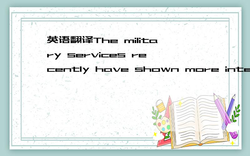 英语翻译The military services recently have shown more interest in family issues,including those relating to father-child relationships.This interest parallels the growing recognition by military leaders of the interdependency between military ef