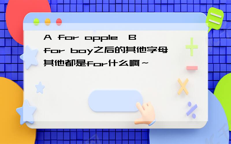 A for apple,B for boy之后的其他字母其他都是for什么啊～