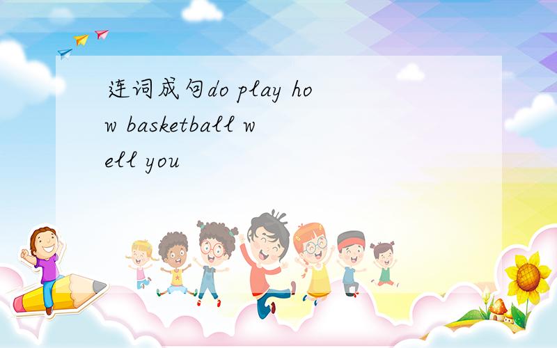 连词成句do play how basketball well you