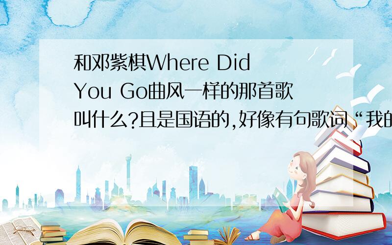 和邓紫棋Where Did You Go曲风一样的那首歌叫什么?且是国语的,好像有句歌词“我的心在颤抖”