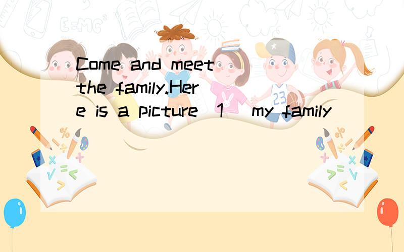 Come and meet the family.Here is a picture_1_ my family