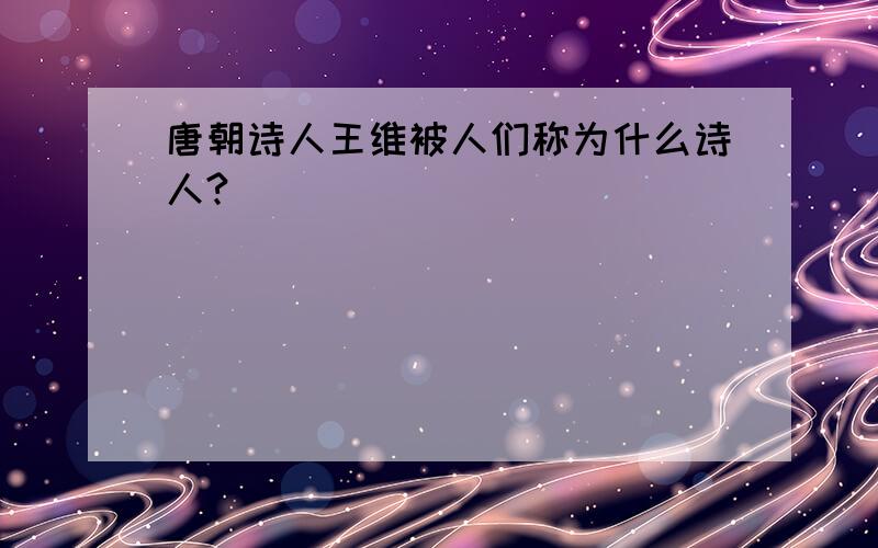 唐朝诗人王维被人们称为什么诗人?