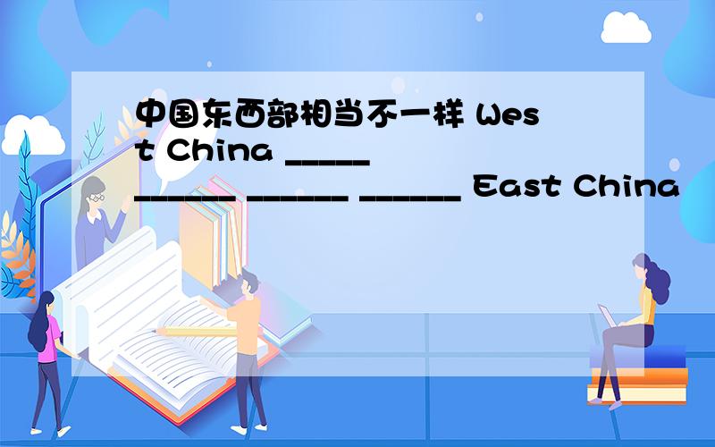 中国东西部相当不一样 West China _____ ______ ______ ______ East China