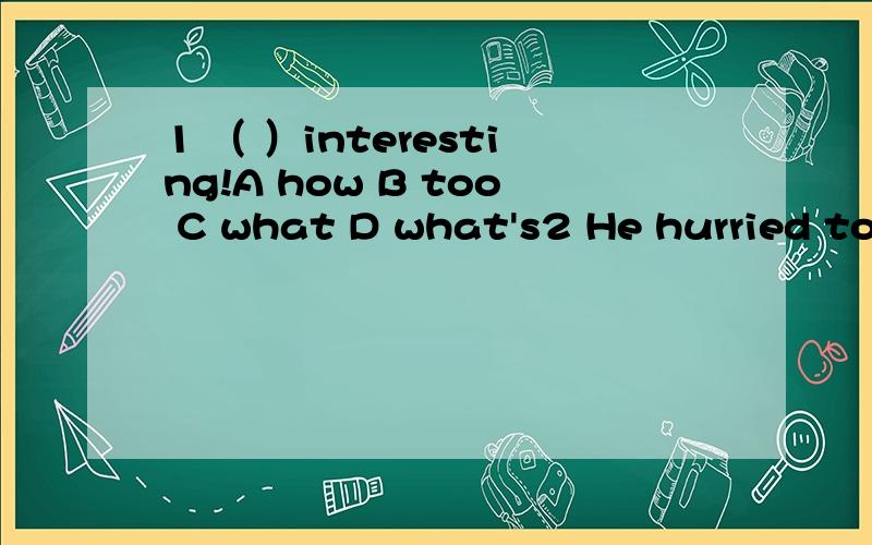 1 （ ）interesting!A how B too C what D what's2 He hurried to the house to ask ( )A where was she　B where she was C she was where D was she where3 Did you notice the girl ( ) in the forest?A cried B cry C crying D cries4 ( ) a warm spring morning