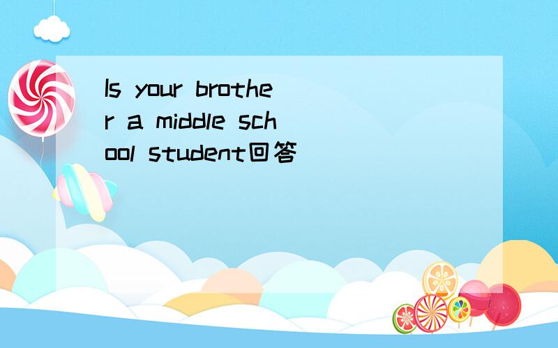 Is your brother a middle school student回答