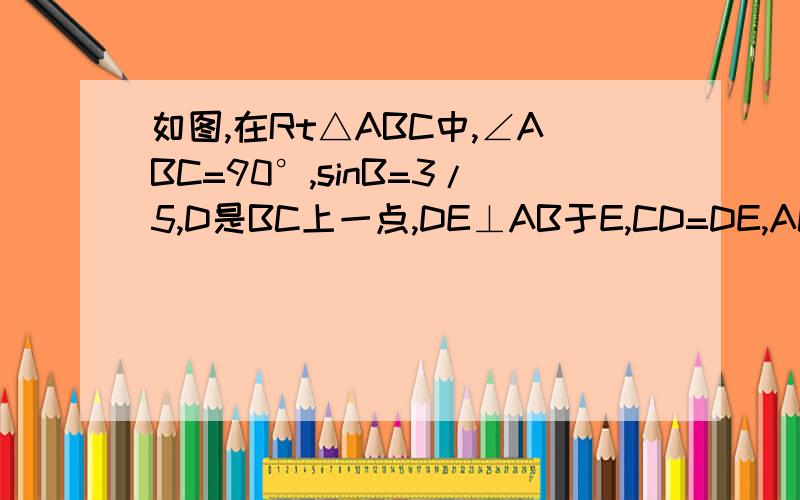 如图,在Rt△ABC中,∠ABC=90°,sinB=3/5,D是BC上一点,DE⊥AB于E,CD=DE,AC+CD=9.求：（1）BC的长 ； （2）CE的长