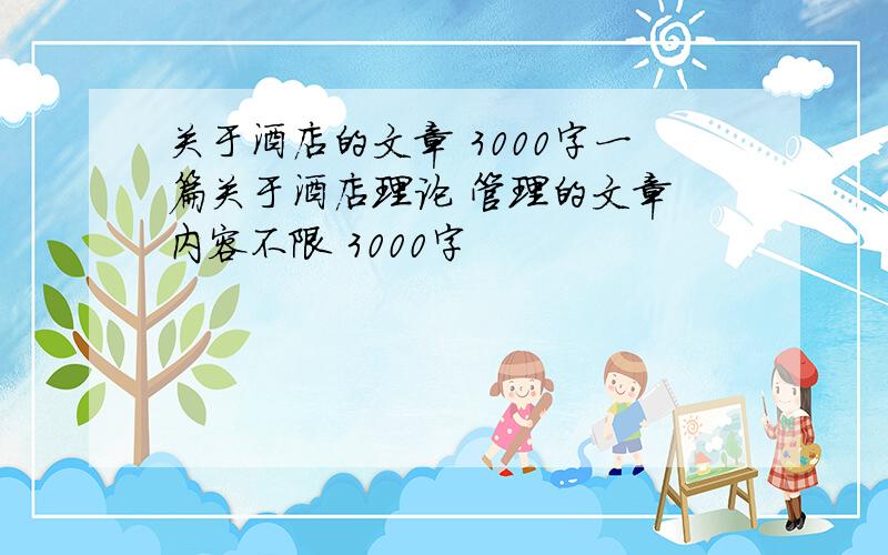 关于酒店的文章 3000字一篇关于酒店理论 管理的文章 内容不限 3000字