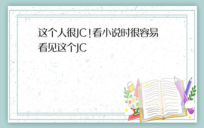 这个人很JC!看小说时很容易看见这个JC