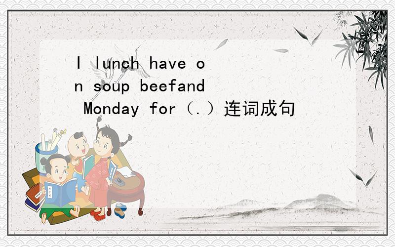 I lunch have on soup beefand Monday for（.）连词成句