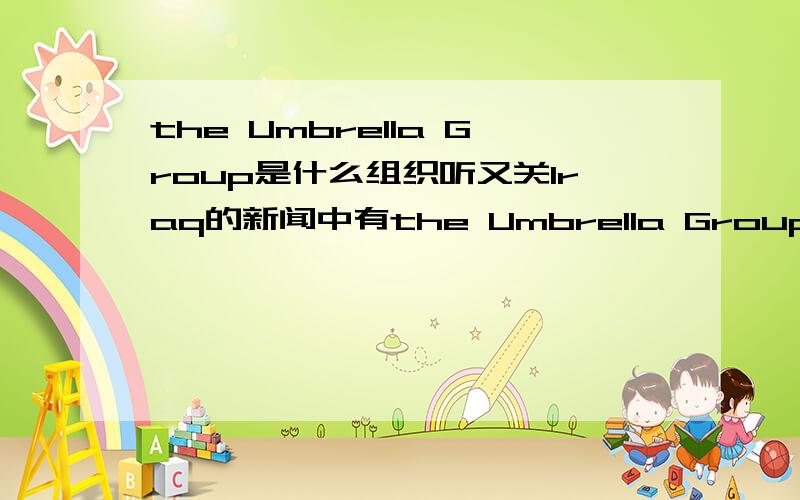 the Umbrella Group是什么组织听又关Iraq的新闻中有the Umbrella Group 不知到是什么组织?